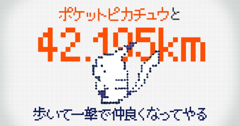 ポケットピカチュウと42.195キロ歩いて一撃で仲良くなってやる